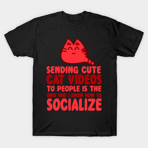 Sending Cute Cat Videos To People is the Only Way I Know How To Socialize T-Shirt by bykenique